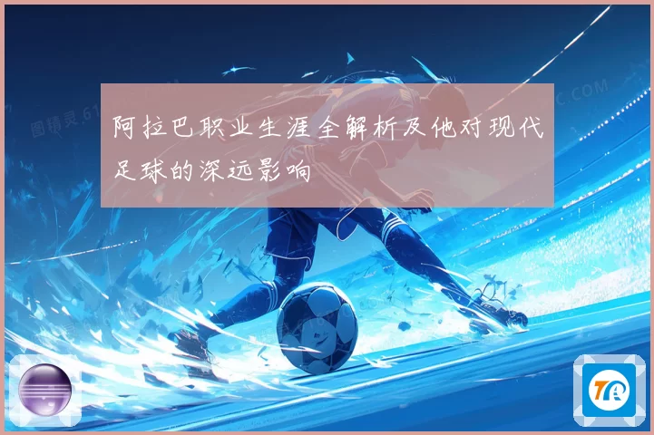 阿拉巴职业生涯全解析及他对现代足球的深远影响
