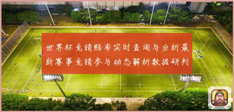 世界杯竞猜赔率实时查询与分析最新赛事竞猜参与动态解析数据研判