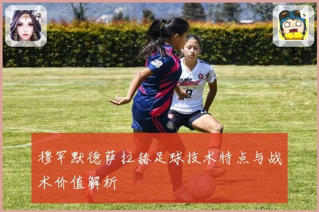 穆罕默德萨拉赫足球技术特点与战术价值解析